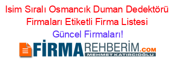 Isim+Sıralı+Osmancık+Duman+Dedektörü+Firmaları+Etiketli+Firma+Listesi Güncel+Firmaları!