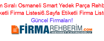 İsim+Sıralı+Osmaneli+Smart+Yedek+Parça+Rehberi+Etiketli+Firma+Listesi6.Sayfa+Etiketli+Firma+Listesi Güncel+Firmaları!