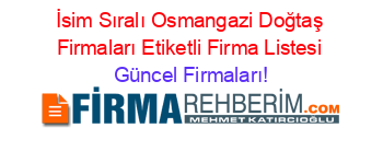 İsim+Sıralı+Osmangazi+Doğtaş+Firmaları+Etiketli+Firma+Listesi Güncel+Firmaları!