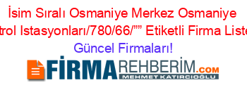 İsim+Sıralı+Osmaniye+Merkez+Osmaniye+Petrol+Istasyonları/780/66/””+Etiketli+Firma+Listesi Güncel+Firmaları!