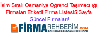 İsim+Sıralı+Osmaniye+Oğrenci+Taşımacılığı+Firmaları+Etiketli+Firma+Listesi5.Sayfa Güncel+Firmaları!