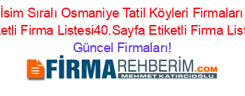 İsim+Sıralı+Osmaniye+Tatil+Köyleri+Firmaları+Etiketli+Firma+Listesi40.Sayfa+Etiketli+Firma+Listesi Güncel+Firmaları!