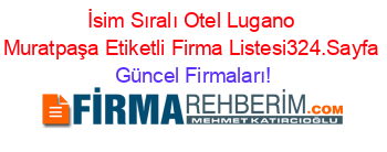 İsim+Sıralı+Otel+Lugano+Muratpaşa+Etiketli+Firma+Listesi324.Sayfa Güncel+Firmaları!