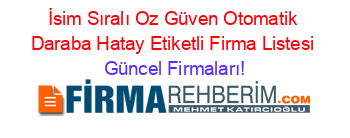 İsim+Sıralı+Oz+Güven+Otomatik+Daraba+Hatay+Etiketli+Firma+Listesi Güncel+Firmaları!