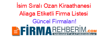 İsim+Sıralı+Ozan+Kiraathanesi+Aliaga+Etiketli+Firma+Listesi Güncel+Firmaları!