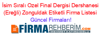 İsim+Sıralı+Ozel+Final+Dergisi+Dershanesi+(Ereğli)+Zonguldak+Etiketli+Firma+Listesi Güncel+Firmaları!