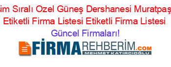 İsim+Sıralı+Ozel+Güneş+Dershanesi+Muratpaşa+Etiketli+Firma+Listesi+Etiketli+Firma+Listesi Güncel+Firmaları!