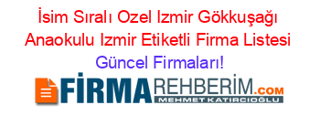 İsim+Sıralı+Ozel+Izmir+Gökkuşağı+Anaokulu+Izmir+Etiketli+Firma+Listesi Güncel+Firmaları!