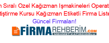 İsim+Sıralı+Ozel+Kağızman+Işmakineleri+Operatörü+Yetiştirme+Kursu+Kağızman+Etiketli+Firma+Listesi Güncel+Firmaları!