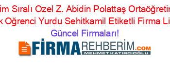 İsim+Sıralı+Ozel+Z.+Abidin+Polattaş+Ortaöğretim+Erkek+Oğrenci+Yurdu+Sehitkamil+Etiketli+Firma+Listesi Güncel+Firmaları!