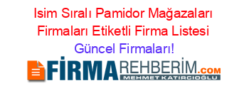 Isim+Sıralı+Pamidor+Mağazaları+Firmaları+Etiketli+Firma+Listesi Güncel+Firmaları!