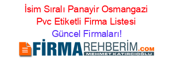 İsim+Sıralı+Panayir+Osmangazi+Pvc+Etiketli+Firma+Listesi Güncel+Firmaları!