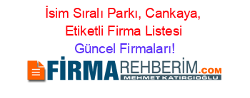 İsim+Sıralı+Parkı,+Cankaya,+Etiketli+Firma+Listesi Güncel+Firmaları!