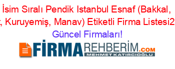İsim+Sıralı+Pendik+Istanbul+Esnaf+(Bakkal,+Market,+Kuruyemiş,+Manav)+Etiketli+Firma+Listesi2.Sayfa Güncel+Firmaları!