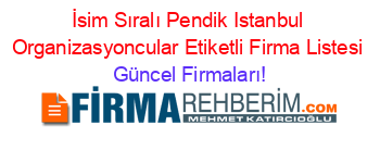 İsim+Sıralı+Pendik+Istanbul+Organizasyoncular+Etiketli+Firma+Listesi Güncel+Firmaları!