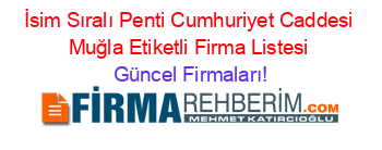 İsim+Sıralı+Penti+Cumhuriyet+Caddesi+Muğla+Etiketli+Firma+Listesi Güncel+Firmaları!