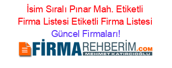 İsim+Sıralı+Pınar+Mah.+Etiketli+Firma+Listesi+Etiketli+Firma+Listesi Güncel+Firmaları!