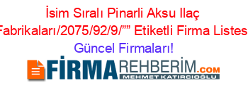 İsim+Sıralı+Pinarli+Aksu+Ilaç+Fabrikaları/2075/92/9/””+Etiketli+Firma+Listesi Güncel+Firmaları!