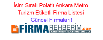 İsim+Sıralı+Polatlı+Ankara+Metro+Turizm+Etiketli+Firma+Listesi Güncel+Firmaları!