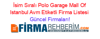 İsim+Sıralı+Polo+Garage+Mall+Of+Istanbul+Avm+Etiketli+Firma+Listesi Güncel+Firmaları!