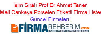 İsim+Sıralı+Prof+Dr+Ahmet+Taner+Kislali+Cankaya+Porselen+Etiketli+Firma+Listesi Güncel+Firmaları!
