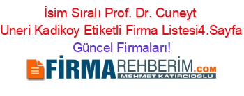 İsim+Sıralı+Prof.+Dr.+Cuneyt+Uneri+Kadikoy+Etiketli+Firma+Listesi4.Sayfa Güncel+Firmaları!