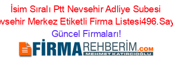 İsim+Sıralı+Ptt+Nevsehir+Adliye+Subesi+Nevsehir+Merkez+Etiketli+Firma+Listesi496.Sayfa Güncel+Firmaları!