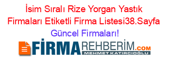 İsim+Sıralı+Rize+Yorgan+Yastık+Firmaları+Etiketli+Firma+Listesi38.Sayfa Güncel+Firmaları!