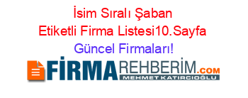 İsim+Sıralı+Şaban+Etiketli+Firma+Listesi10.Sayfa Güncel+Firmaları!