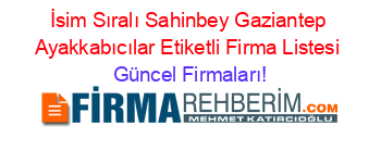 İsim+Sıralı+Sahinbey+Gaziantep+Ayakkabıcılar+Etiketli+Firma+Listesi Güncel+Firmaları!