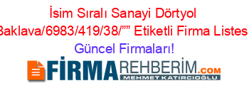 İsim+Sıralı+Sanayi+Dörtyol+Baklava/6983/419/38/””+Etiketli+Firma+Listesi Güncel+Firmaları!