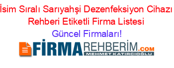 İsim+Sıralı+Sarıyahşi+Dezenfeksiyon+Cihazı+Rehberi+Etiketli+Firma+Listesi Güncel+Firmaları!