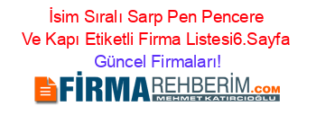 İsim+Sıralı+Sarp+Pen+Pencere+Ve+Kapı+Etiketli+Firma+Listesi6.Sayfa Güncel+Firmaları!