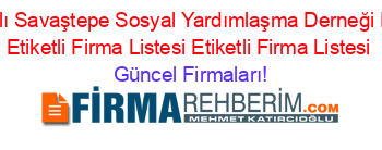 İsim+Sıralı+Savaştepe+Sosyal+Yardımlaşma+Derneği+Firmaları+Etiketli+Firma+Listesi+Etiketli+Firma+Listesi Güncel+Firmaları!