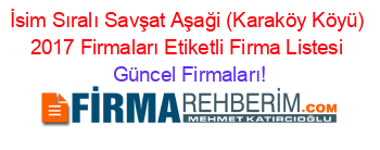 İsim+Sıralı+Savşat+Aşaği+(Karaköy+Köyü)+2017+Firmaları+Etiketli+Firma+Listesi Güncel+Firmaları!