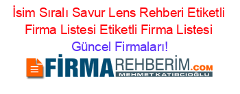 İsim+Sıralı+Savur+Lens+Rehberi+Etiketli+Firma+Listesi+Etiketli+Firma+Listesi Güncel+Firmaları!