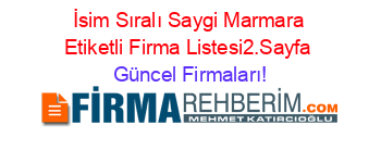 İsim+Sıralı+Saygi+Marmara+Etiketli+Firma+Listesi2.Sayfa Güncel+Firmaları!