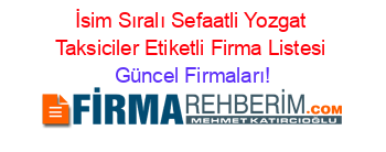 İsim+Sıralı+Sefaatli+Yozgat+Taksiciler+Etiketli+Firma+Listesi Güncel+Firmaları!