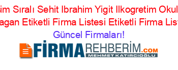 Isim+Sıralı+Sehit+Ibrahim+Yigit+Ilkogretim+Okulu+Duragan+Etiketli+Firma+Listesi+Etiketli+Firma+Listesi Güncel+Firmaları!