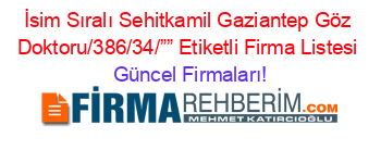 İsim+Sıralı+Sehitkamil+Gaziantep+Göz+Doktoru/386/34/””+Etiketli+Firma+Listesi Güncel+Firmaları!