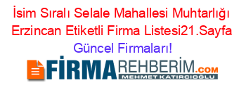 İsim+Sıralı+Selale+Mahallesi+Muhtarlığı+Erzincan+Etiketli+Firma+Listesi21.Sayfa Güncel+Firmaları!