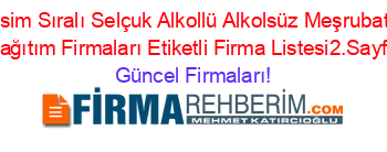 İsim+Sıralı+Selçuk+Alkollü+Alkolsüz+Meşrubat+Dağıtım+Firmaları+Etiketli+Firma+Listesi2.Sayfa Güncel+Firmaları!