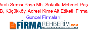 İsim+Sıralı+Semsi+Paşa+Mh.+Sokullu+Mehmet+Paşa+Cd.+No:+48/B,+Küçükköy,+Adresi+Kime+Ait+Etiketli+Firma+Listesi Güncel+Firmaları!