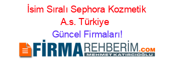 İsim+Sıralı+Sephora+Kozmetik+A.s.+Türkiye+ Güncel+Firmaları!