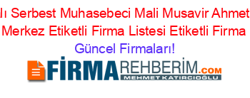 İsim+Sıralı+Serbest+Muhasebeci+Mali+Musavir+Ahmet+Bozkurt+Edirne+Merkez+Etiketli+Firma+Listesi+Etiketli+Firma+Listesi Güncel+Firmaları!