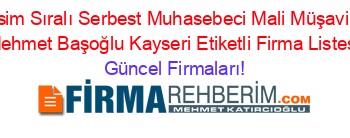 İsim+Sıralı+Serbest+Muhasebeci+Mali+Müşavir+Mehmet+Başoğlu+Kayseri+Etiketli+Firma+Listesi Güncel+Firmaları!