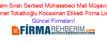 İsim+Sıralı+Serbest+Muhasebeci+Mali+Müşavir+Mehmet+Tokatlıoğlu+Kocasinan+Etiketli+Firma+Listesi Güncel+Firmaları!