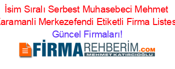 İsim+Sıralı+Serbest+Muhasebeci+Mehmet+Karamanli+Merkezefendi+Etiketli+Firma+Listesi Güncel+Firmaları!