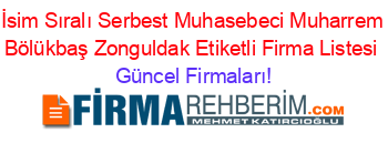İsim+Sıralı+Serbest+Muhasebeci+Muharrem+Bölükbaş+Zonguldak+Etiketli+Firma+Listesi Güncel+Firmaları!