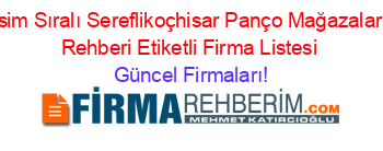 İsim+Sıralı+Sereflikoçhisar+Panço+Mağazaları+Rehberi+Etiketli+Firma+Listesi Güncel+Firmaları!